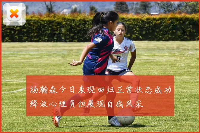 杨瀚森今日表现回归正常状态成功释放心理负担展现自我风采