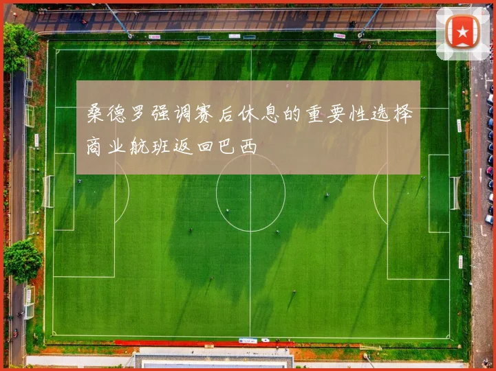 桑德罗强调赛后休息的重要性选择商业航班返回巴西