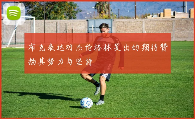 布克表达对杰伦格林复出的期待赞扬其努力与坚持